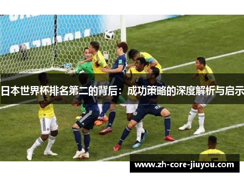 日本世界杯排名第二的背后:成功策略的深度解析与启示 日本世界杯排名第二的背后:成功策略的深度解析与启示